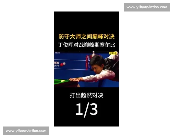 丁俊晖与塞尔比的巅峰对决回顾及技战术解析 丁俊晖与塞尔比的巅峰对决回顾及技战术解析